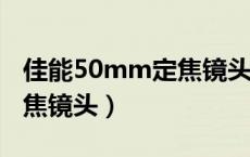 佳能50mm定焦镜头1.4口径（佳能50mm定焦镜头）