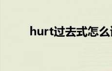 hurt过去式怎么读（hurt过去式）