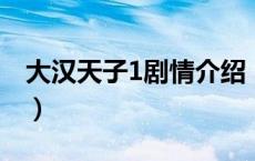 大汉天子1剧情介绍（大汉天子第一部演员表）