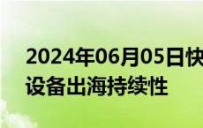 2024年06月05日快讯 国海证券：看好电力设备出海持续性