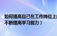 如何提高自己在工作岗位上的工作意识（如何在本职岗位上不断提高学习能力）