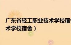 广东省轻工职业技术学校宿舍有空调吗（广东省轻工职业技术学校宿舍）