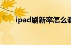 ipad刷新率怎么调（刷新率怎么调）