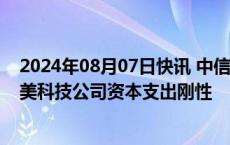 2024年08月07日快讯 中信建投：低空经济产业持续推进，美科技公司资本支出刚性