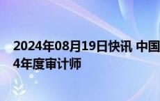 2024年08月19日快讯 中国银行：拟聘用安永事务所为2024年度审计师