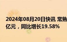 2024年08月20日快讯 常熟银行：上半年归母净利润17.34亿元，同比增长19.58%