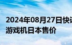 2024年08月27日快讯 索尼互娱宣布上调PS5游戏机日本售价