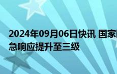 2024年09月06日快讯 国家防总将针对广西的防汛防台风应急响应提升至三级