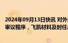 2024年09月13日快讯 对外提供财务资助未按规定执行相应审议程序，飞凯材料及时任总经理等被通报批评