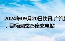 2024年09月20日快讯 广汽埃安年内在泰国将建成70家渠道，目标建成25座充电站