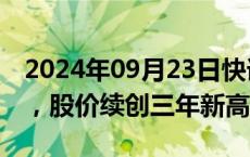 2024年09月23日快讯 港股小米集团涨超4%，股价续创三年新高