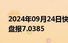 2024年09月24日快讯 在岸人民币兑美元收盘报7.0385