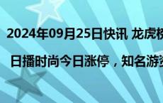 2024年09月25日快讯 龙虎榜 | 日播时尚今日涨停，知名游资炒股养家净买入403.34万元