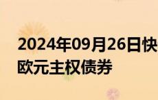 2024年09月26日快讯 财政部成功发行20亿欧元主权债券