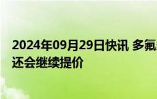 2024年09月29日快讯 多氟多：预计六氟磷酸锂后续短期内还会继续提价