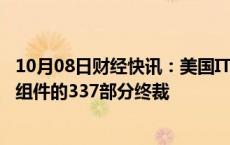 10月08日财经快讯：美国ITC发布对智能穿戴设备 系统及其组件的337部分终裁