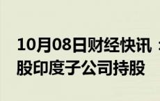 10月08日财经快讯：现代汽车将出售1.42亿股印度子公司持股