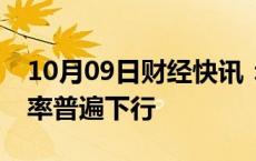 10月09日财经快讯：银行间主要利率债收益率普遍下行