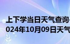 上下学当日天气查询-石台天气预报池州石台2024年10月09日天气