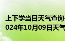 上下学当日天气查询-固镇天气预报蚌埠固镇2024年10月09日天气