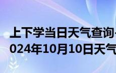 上下学当日天气查询-礼泉天气预报咸阳礼泉2024年10月10日天气