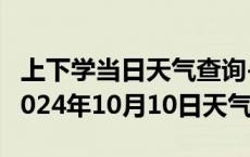 上下学当日天气查询-左贡天气预报昌都左贡2024年10月10日天气