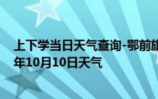 上下学当日天气查询-鄂前旗天气预报鄂尔多斯鄂前旗2024年10月10日天气