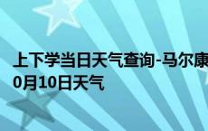 上下学当日天气查询-马尔康天气预报阿坝州马尔康2024年10月10日天气