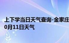 上下学当日天气查询-金家庄天气预报马鞍山金家庄2024年10月11日天气