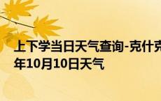 上下学当日天气查询-克什克腾天气预报赤峰克什克腾2024年10月10日天气