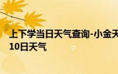 上下学当日天气查询-小金天气预报阿坝州小金2024年10月10日天气