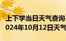 上下学当日天气查询-薛城天气预报枣庄薛城2024年10月12日天气