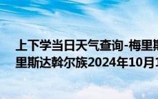 上下学当日天气查询-梅里斯达斡尔族天气预报齐齐哈尔梅里斯达斡尔族2024年10月11日天气