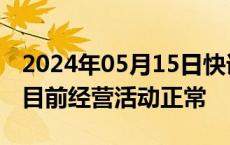 2024年05月15日快讯 2连板万里股份：公司目前经营活动正常