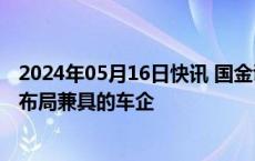 2024年05月16日快讯 国金证券：关注创新力引领和全球化布局兼具的车企