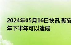 2024年05月16日快讯 新安股份：硅烷特气项目预计2025年下半年可以建成