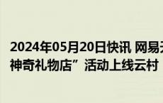 2024年05月20日快讯 网易天音Ai音乐工具全面开放 “天音神奇礼物店”活动上线云村