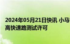 2024年05月21日快讯 小马智行获得广州首家智能网联汽车高快速路测试许可