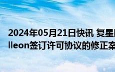 2024年05月21日快讯 复星医药：控股子公司复宏汉霖与Palleon签订许可协议的修正案