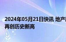 2024年05月21日快讯 地产股局部发力，特发服务涨超12%再创历史新高