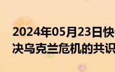 2024年05月23日快讯 中国 巴西关于政治解决乌克兰危机的共识