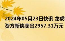 2024年05月23日快讯 龙虎榜丨上工申贝今日涨停，知名游资方新侠卖出2957.31万元