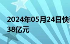 2024年05月24日快讯 两市融资余额减少22.38亿元