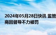 2024年05月28日快讯 监管层摸排A股募集资金使用，多券商因督导不力被罚