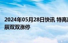 2024年05月28日快讯 特高压概念震荡走强，电科院 江苏华辰双双涨停