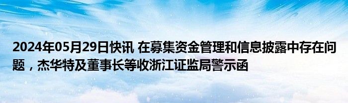 2024年05月29日快讯 在募集资金管理和信息披露中存在问题，杰华特及董事长等收浙江证监局警示函