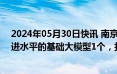 2024年05月30日快讯 南京：到2026年力争引培国内外先进水平的基础大模型1个，打造行业大模型20个以上