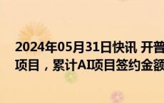 2024年05月31日快讯 开普云签订近6500万元AI算力集群项目，累计AI项目签约金额过亿元