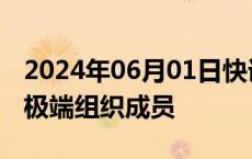 2024年06月01日快讯 吉尔吉斯斯坦逮捕6名极端组织成员