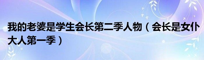 我的老婆是学生会长第二季人物（会长是女仆大人第一季）